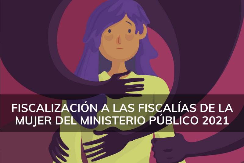 Fiscalización a las Fiscalías de la Mujer del Ministerio Público 2021