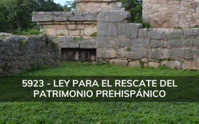 Iniciativa 5923. Ley para el Rescate del Patrimonio Prehispánico